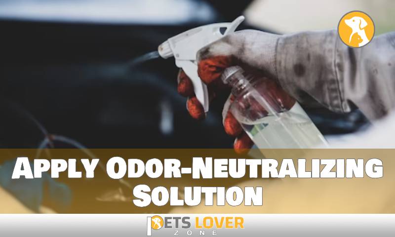 Apply Odor-Neutralizing Solution